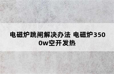 电磁炉跳闸解决办法 电磁炉3500w空开发热